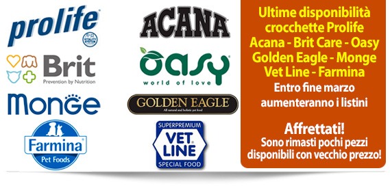 Ultime disponibilità crocchette Prolife, Acana, Brit Care, Oasy, Golden Eagle, Monge, Vet Line, Farmina. Entro fine marzo aumenteranno i listini